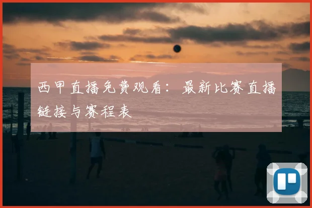西甲直播免费观看:最新比赛直播链接与赛程表